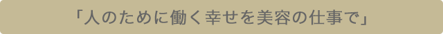 「人のために働く幸せを美容の仕事で」